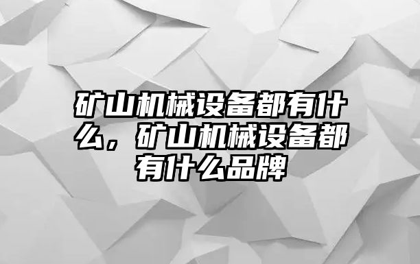 礦山機(jī)械設(shè)備都有什么，礦山機(jī)械設(shè)備都有什么品牌