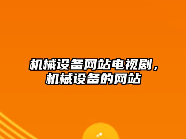 機械設備網站電視劇，機械設備的網站