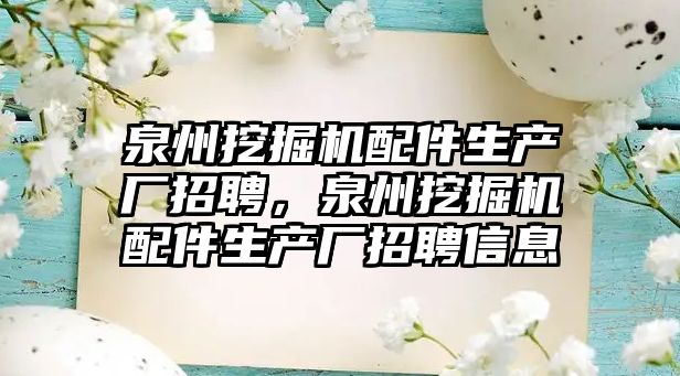 泉州挖掘機配件生產廠招聘，泉州挖掘機配件生產廠招聘信息