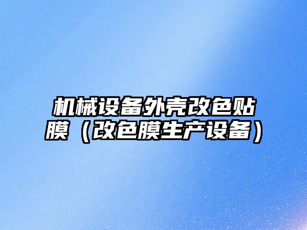 機械設備外殼改色貼膜（改色膜生產設備）