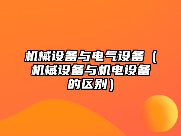 機械設備與電氣設備（機械設備與機電設備的區別）