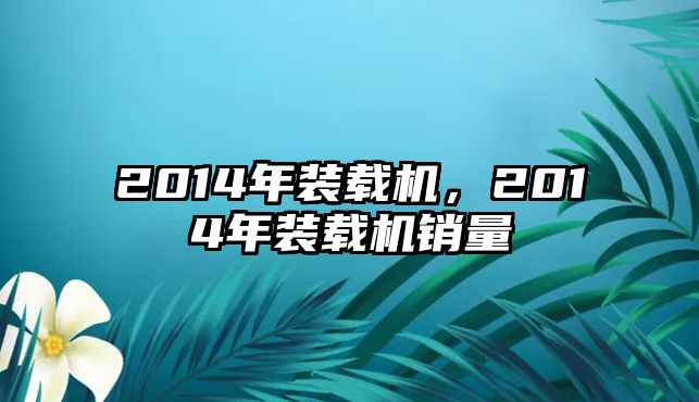 2014年裝載機(jī)，2014年裝載機(jī)銷(xiāo)量