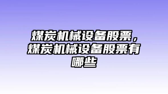 煤炭機械設備股票，煤炭機械設備股票有哪些