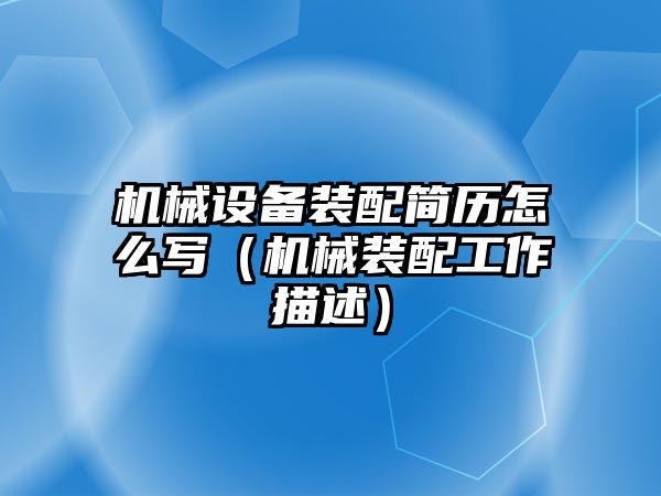 機械設備裝配簡歷怎么寫（機械裝配工作描述）