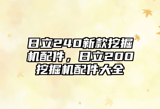 日立240新款挖掘機配件，日立200挖掘機配件大全