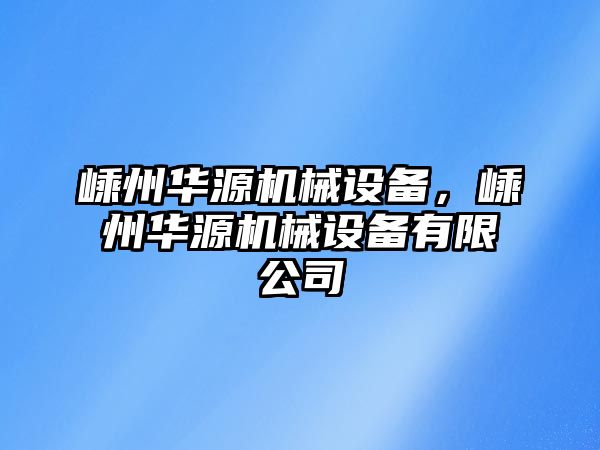 嵊州華源機械設備，嵊州華源機械設備有限公司