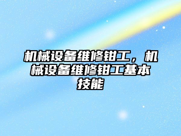 機械設備維修鉗工，機械設備維修鉗工基本技能