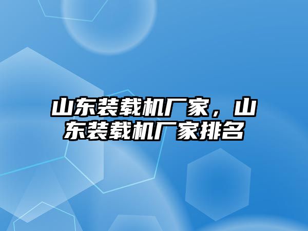 山東裝載機廠家，山東裝載機廠家排名