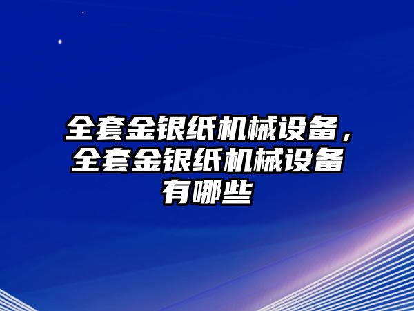 全套金銀紙機械設備，全套金銀紙機械設備有哪些