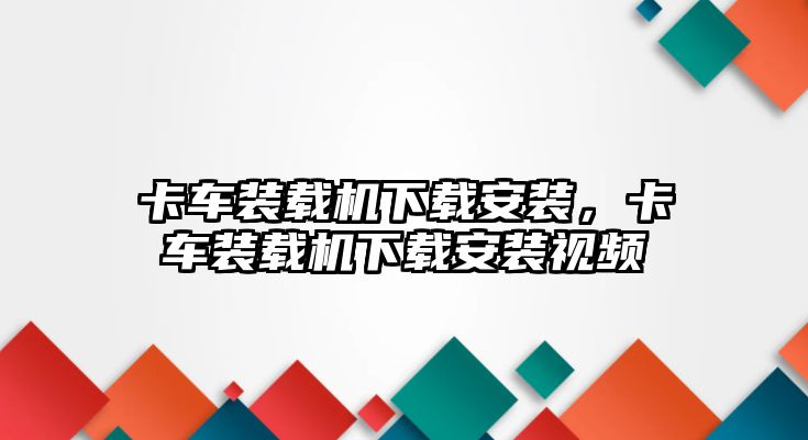 卡車裝載機下載安裝，卡車裝載機下載安裝視頻