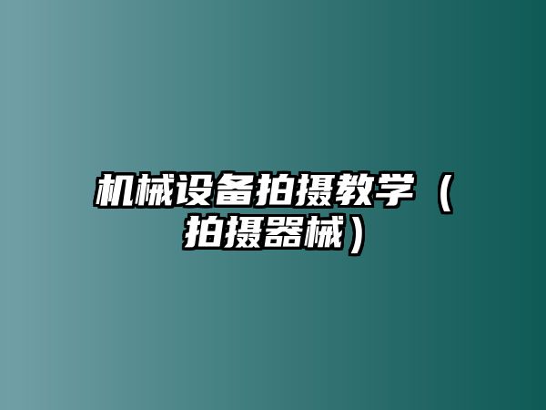 機械設備拍攝教學（拍攝器械）