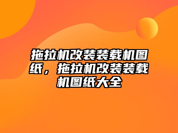 拖拉機改裝裝載機圖紙，拖拉機改裝裝載機圖紙大全