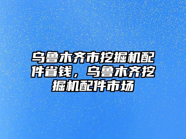 烏魯木齊市挖掘機配件省錢，烏魯木齊挖掘機配件市場