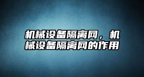 機械設備隔離網(wǎng)，機械設備隔離網(wǎng)的作用