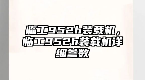 臨工952h裝載機，臨工952h裝載機詳細參數