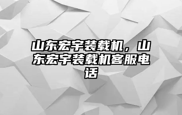 山東宏宇裝載機，山東宏宇裝載機客服電話