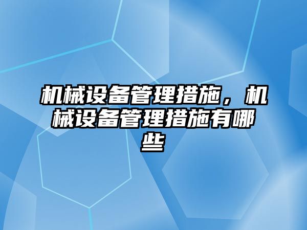 機械設備管理措施，機械設備管理措施有哪些