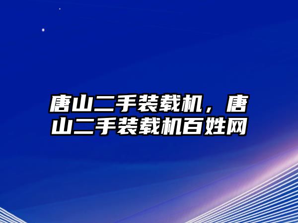 唐山二手裝載機，唐山二手裝載機百姓網