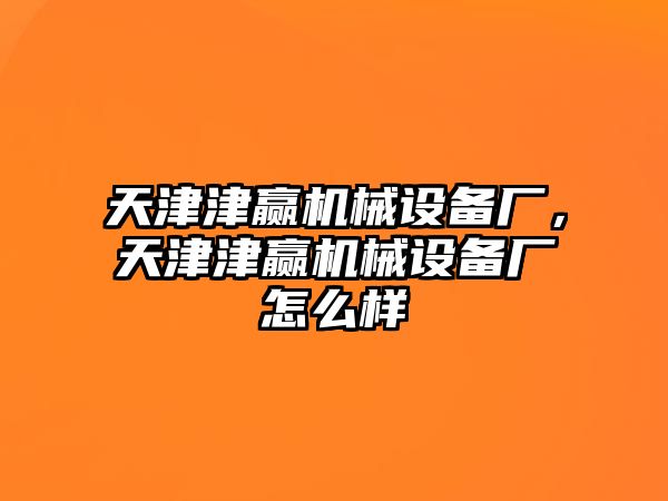 天津津贏機械設備廠，天津津贏機械設備廠怎么樣