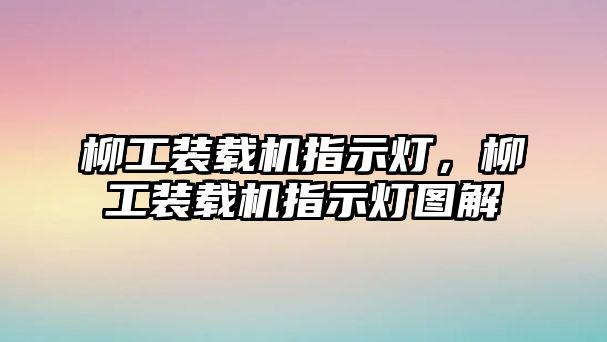 柳工裝載機指示燈，柳工裝載機指示燈圖解