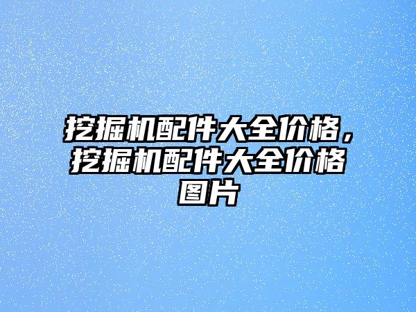 挖掘機配件大全價格，挖掘機配件大全價格圖片