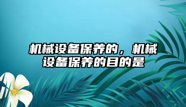 機械設備保養的，機械設備保養的目的是