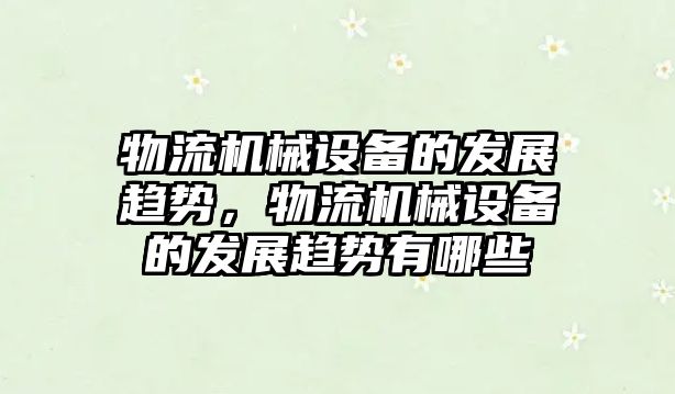 物流機械設備的發展趨勢，物流機械設備的發展趨勢有哪些