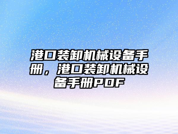 港口裝卸機械設(shè)備手冊，港口裝卸機械設(shè)備手冊PDF