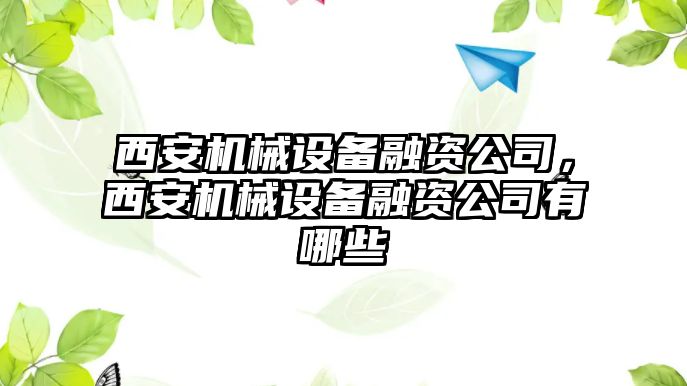 西安機(jī)械設(shè)備融資公司，西安機(jī)械設(shè)備融資公司有哪些