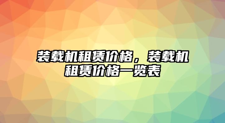 裝載機(jī)租賃價(jià)格，裝載機(jī)租賃價(jià)格一覽表