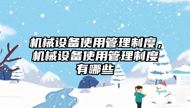 機械設備使用管理制度，機械設備使用管理制度有哪些