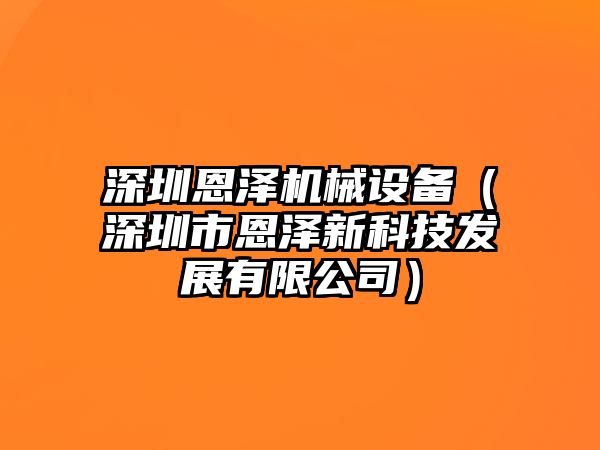 深圳恩澤機械設備（深圳市恩澤新科技發展有限公司）