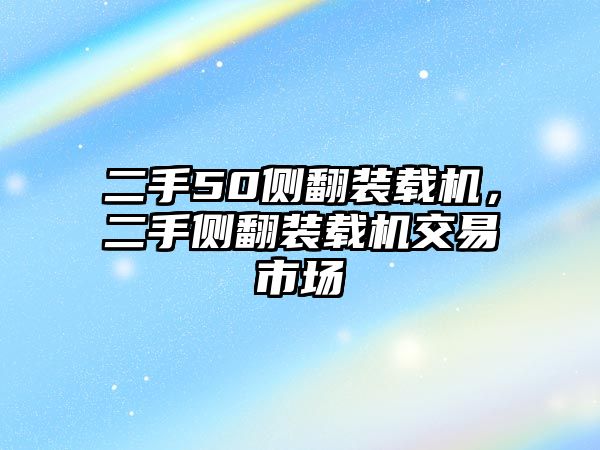 二手50側(cè)翻裝載機(jī)，二手側(cè)翻裝載機(jī)交易市場