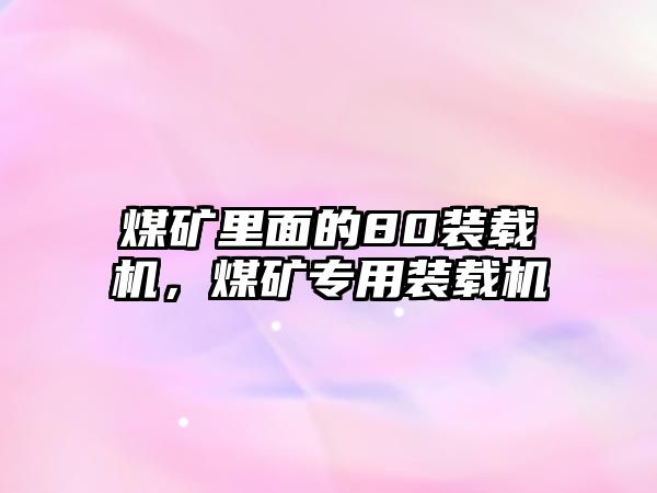 煤礦里面的80裝載機，煤礦專用裝載機