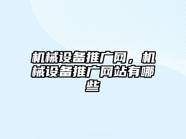 機械設備推廣網，機械設備推廣網站有哪些