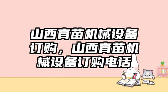 山西育苗機(jī)械設(shè)備訂購，山西育苗機(jī)械設(shè)備訂購電話