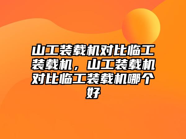 山工裝載機對比臨工裝載機，山工裝載機對比臨工裝載機哪個好