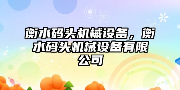 衡水碼頭機械設備，衡水碼頭機械設備有限公司