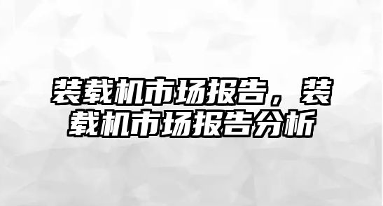 裝載機市場報告，裝載機市場報告分析