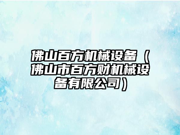 佛山百方機(jī)械設(shè)備（佛山市百方財(cái)機(jī)械設(shè)備有限公司）