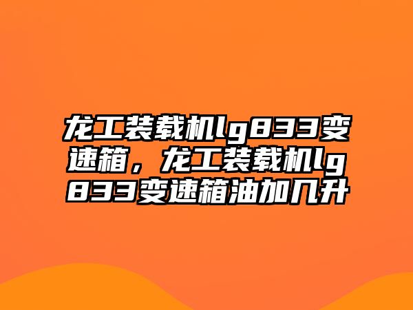 龍工裝載機lg833變速箱，龍工裝載機lg833變速箱油加幾升