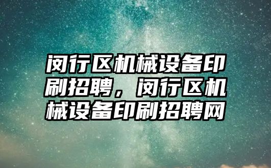 閔行區機械設備印刷招聘，閔行區機械設備印刷招聘網