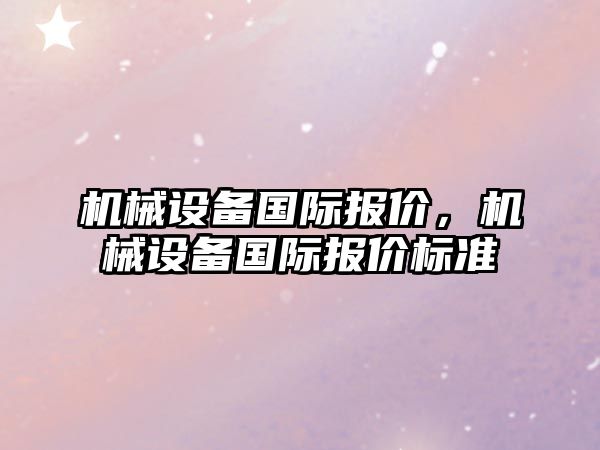 機械設備國際報價，機械設備國際報價標準