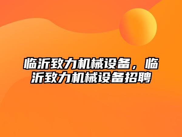 臨沂致力機械設備，臨沂致力機械設備招聘