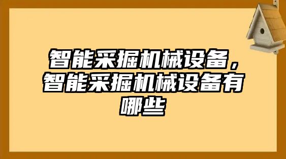 智能采掘機械設備，智能采掘機械設備有哪些