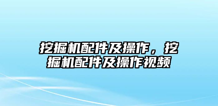 挖掘機配件及操作，挖掘機配件及操作視頻