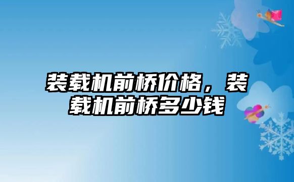 裝載機前橋價格，裝載機前橋多少錢