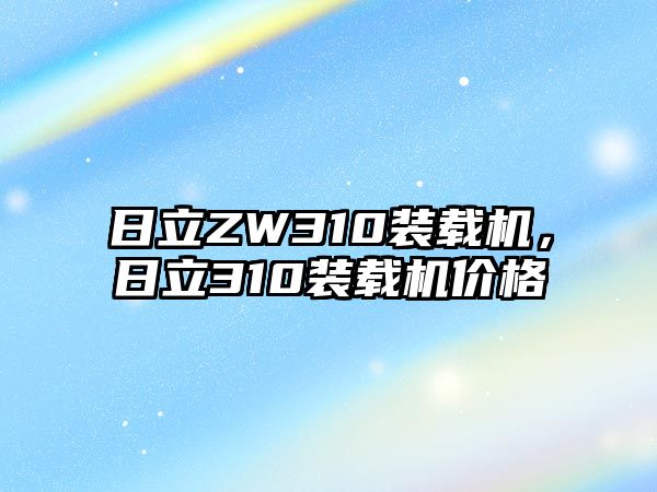 日立ZW310裝載機，日立310裝載機價格