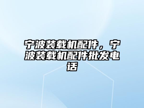 寧波裝載機配件，寧波裝載機配件批發電話