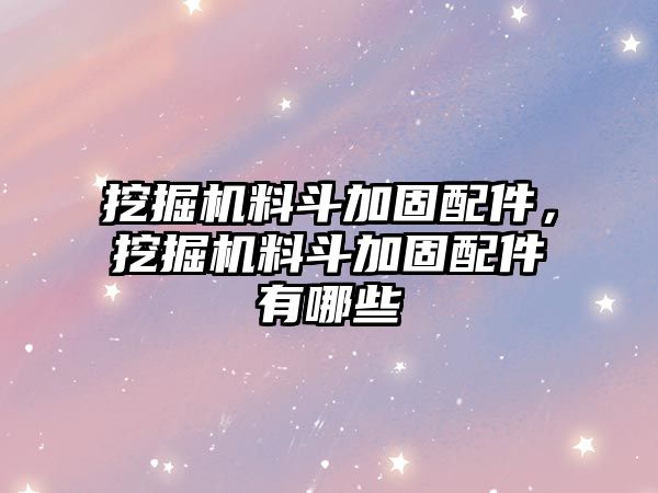 挖掘機(jī)料斗加固配件，挖掘機(jī)料斗加固配件有哪些